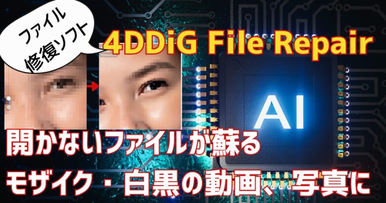 4DDiG File Repairファイル修復ソフト　モザイク、白黒も高画質化、開かなかいファイルも復活